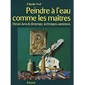 Peindre � l'eau comme les Ma�tres : Dessin, lavis et d�trempe, techniques anciennes