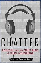 Chatter: Dispatches from the Secret World of Global Eavesdropping