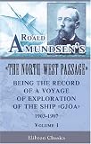 Roald Amundsens The North-West Passage: Being the Record of a Voyage of Exploration of the Ship Gjoa, 1903-1907: Volume 1