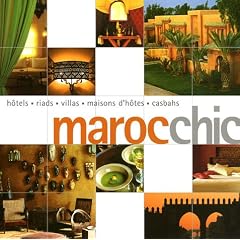 Maroc chic : H�tels, riads, villas, maisons d'h�tes, casbahs
