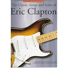The Classic Songs and Solos of Eric Clapton: Eight Best-Known Songs Recorded by the Legendary Guitarist : Arranged for Guitar Tablature With Chord Names and Full Lyrics