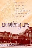 Embroidering Lives: Women's Work and Skill in the Lucknow Embroidery Industry (Suny Series in the Anthropology of Work)