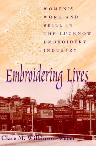 Embroidering Lives: Women's Work and Skill in the Lucknow Embroidery Industry (S U N Y Series in the Anthropolgy of Work)