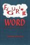 Figuring the Word: Essays on Books, Writing and Visual Poetics