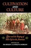 Cultivation and Culture: Labor and the Shaping of Slave Life in the Americas (Carter G. Woodson Institute Series in Black Studies)