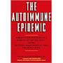 The Autoimmune Epidemic: Bodies Gone Haywire in a World Out of Balance--and the Cutting-Edge Science that Promises Hope