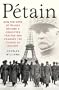 Petain: How the Hero of France Became a Convicted Traitor and Changed the Course of History
