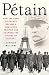 Petain: How the Hero of France Became a Convicted Traitor and Changed the Course of History