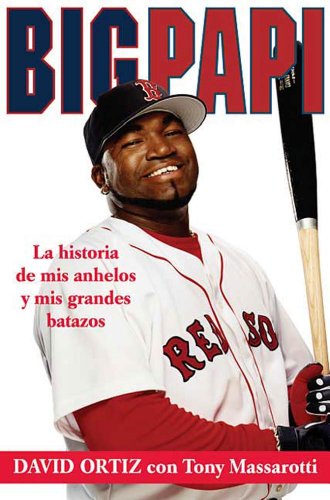 Big Papi: La Historia de Mis Anhelos y Mis Grandes Batazos (Spanish Edition)