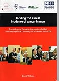 Tackling the excess incidence of cancer in men : proceedings of the expert symposium held at Leeds Metropolitan University on November 16th 2006