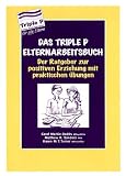 Das Triple P - Elternarbeitsbuch: Der Ratgeber zur positiven Erziehung mit praktischen �bungen