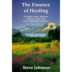 The Essence of Healing: A Guide to the Alaskan Flower, Gem, and Environmental Essences