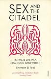 Sex and the Citadel: Intimate Life in a Changing Arab World
