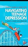 Navigating teenage depression : a guide for parents and professionals