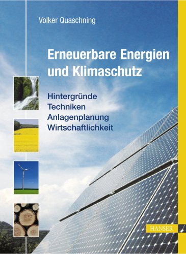 Erneuerbare Energien und Klimaschutz: Hintergr&uuml;nde - Techniken - Anlagenplanung - Wirtschaftlichkeit