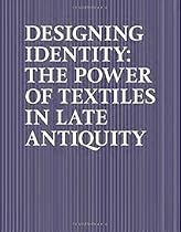 Designing Identity: The Power of Textiles in Late Antiquity Designing Identity: The Power of Textiles in Late Antiquity