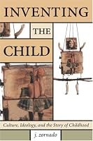 Inventing the Child: Culture, Ideology, and the Story of Childhood (Children's Literature and Culture)