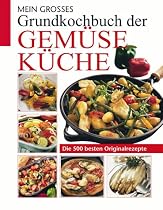 Mein grosses Grundkochbuch der Gemüseküche: Die 500 besten Originalrezepte