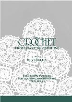 Crochet From Start to Finishing: Everything You Need For Learning and Improving Your Skills