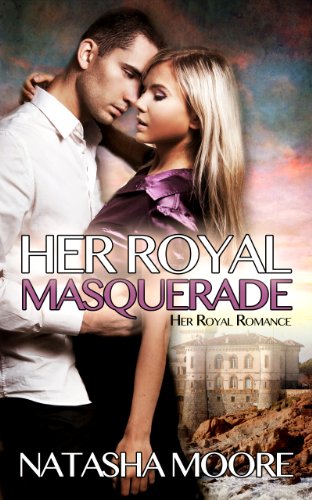 Her Royal Masquerade (Her Royal Romance Book 1), by Natasha Moore