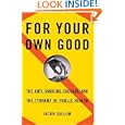 For Your Own Good: The Anti-Smoking Crusade and the Tyranny of Public Health by Jacob Sullum