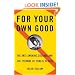 For Your Own Good: The Anti-Smoking Crusade and the Tyranny of Public Health