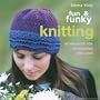 Fun & Funky Knitting: 30 Projects for an Exciting New Look