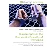 Human rights in the Democratic Republic of the Congo by Frederic P. Miller, Agnes F. Vandome, and John McBrewster