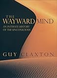 Wayward Mind: An Intimate History of the Unconscious