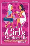 A Girl's Guide to Life: The Real Dish on Growing Up, Being True, and Making Your Teen Years Fabulous!
