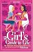 A Girl's Guide to Life: The Real Dish on Growing Up, Being True, and Making Your Teen Years Fabulous!
