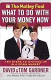 The Motley Fools What to Do with Your Money Now: Ten Steps to Staying Up in a Down Market