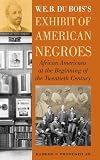 W.E.B. Du Bois's exhibit of American Negroes : African Americans at the beginning of the twentieth century