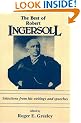 Best of Robert Ingersoll: Selections from His Writings and Speeches