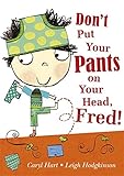 Don't put your pants on your head, Fred