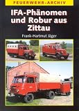 IFA-Ph�nomen und Robur aus Zittau: Die Geschichte der Feuerwehrfahrzeuge auf Granit, Garant und LO - Frank-Hartmut J�ger