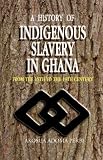A History of Indigenous Slavery in Ghana. From the 15th to the 19th Century
