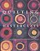 Quilting Masterclass: Explores the Inspirations and Techniques Behind Over 70 Quilts