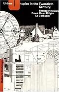 Urban Utopias in the Twentieth Century: Ebenezer Howard, Frank Lloyd Wright, Le Corbusier