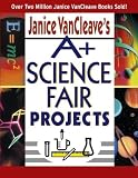 Janice VanCleave's A+ Science Fair Projects Janice VanCleave