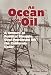 An Ocean of Oil: A Century of Political Struggle over Petroleum Off the California Coast