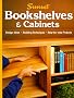Bookshelves & Cabinets : Design Ideas-Building Techniques-Step-by-Step Projects