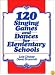 120 Singing Games and Dances for Elementary Schools
