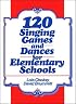 120 Singing Games and Dances for Elementary Schools