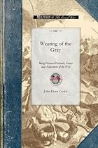 Wearing of the Gray: Being Personal Portraits, Scenes and Adventures of the War (Civil War)