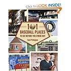 101 Baseball Places to See Before You Strike Out by Josh Pahigian