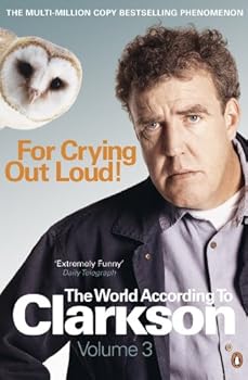 for crying out loud: the world according to clarkson volume 3: v. 3 (world according to clarkson 3) - jeremy clarkson for crying out loud: the world according to clarkson volume 3: v. 3 (world according to clarkson 3) - jeremy clarkson