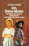 Produkt-Bild: Ich, Deine Mutter. Was Eltern sich nicht zu sagen trauen - was Kinder nicht h&ouml;ren wollen.