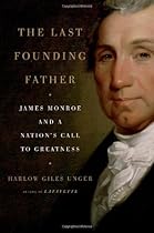 The Last Founding Father: James Monroe and a Nation's Call to Greatness The Last Founding Father: James Monroe and a Nation's Call to Greatness