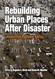 Rebuilding Urban Places After Disaster: Lessons from Hurricane Katrina (The City in the Twenty-First Century)